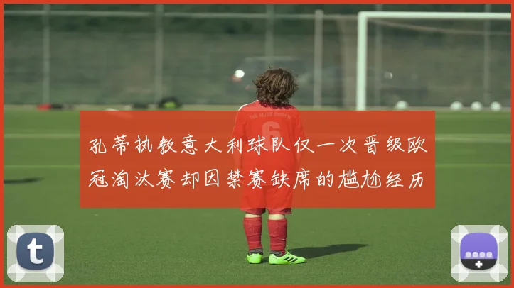 孔蒂执教意大利球队仅一次晋级欧冠淘汰赛却因禁赛缺席的尴尬经历