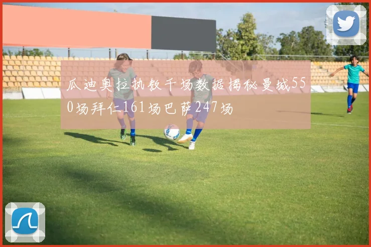 瓜迪奥拉执教千场数据揭秘曼城550场拜仁161场巴萨247场